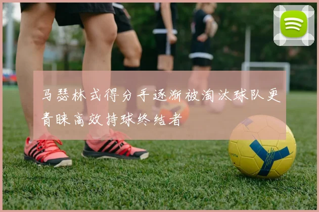 马瑟林式得分手逐渐被淘汰球队更青睐高效持球终结者