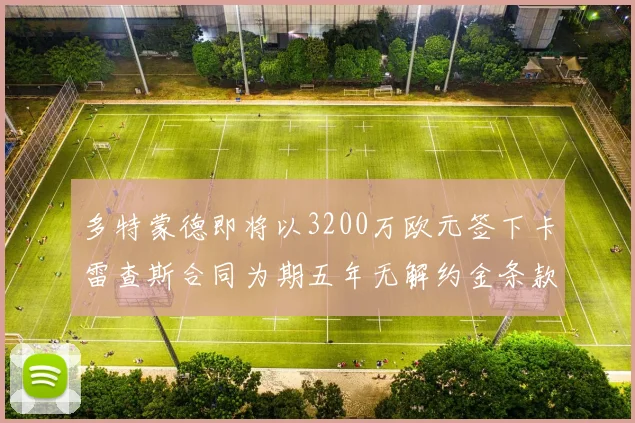 多特蒙德即将以3200万欧元签下卡雷查斯合同为期五年无解约金条款
